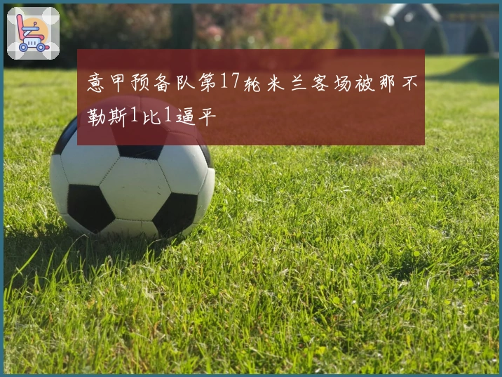 意甲预备队第17轮米兰客场被那不勒斯1比1逼平