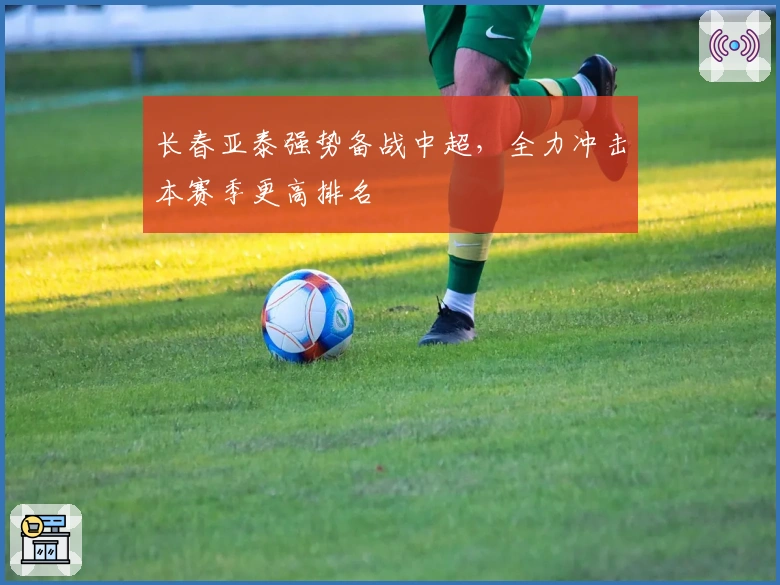 长春亚泰强势备战中超，全力冲击本赛季更高排名