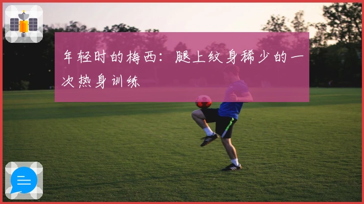 年轻时的梅西：腿上纹身稀少的一次热身训练